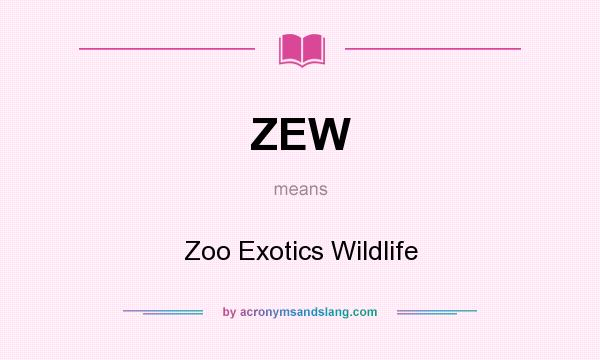 What does ZEW mean? It stands for Zoo Exotics Wildlife