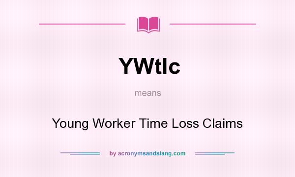 What does YWtlc mean? It stands for Young Worker Time Loss Claims