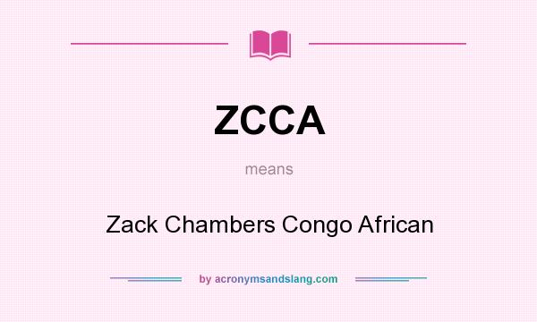 What does ZCCA mean? It stands for Zack Chambers Congo African