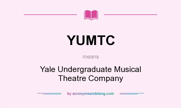 What does YUMTC mean? It stands for Yale Undergraduate Musical Theatre Company