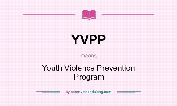 What does YVPP mean? It stands for Youth Violence Prevention Program
