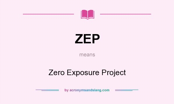 What does ZEP mean? It stands for Zero Exposure Project