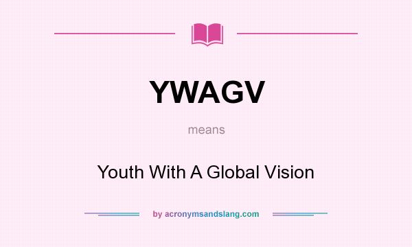 What does YWAGV mean? It stands for Youth With A Global Vision