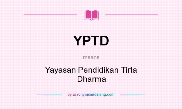 What does YPTD mean? It stands for Yayasan Pendidikan Tirta Dharma