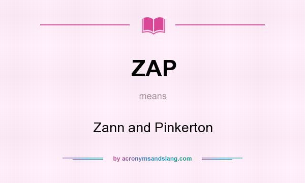 What does ZAP mean? It stands for Zann and Pinkerton