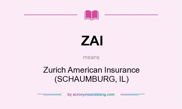 What does ZAI mean? It stands for Zurich American Insurance (SCHAUMBURG, IL)