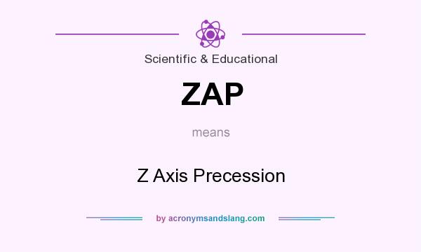 What does ZAP mean? It stands for Z Axis Precession