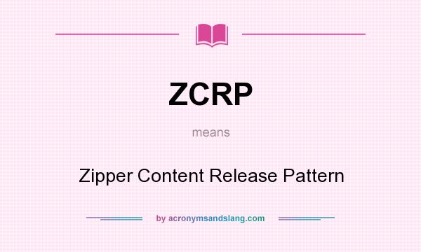 What does ZCRP mean? It stands for Zipper Content Release Pattern