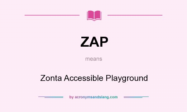 What does ZAP mean? It stands for Zonta Accessible Playground