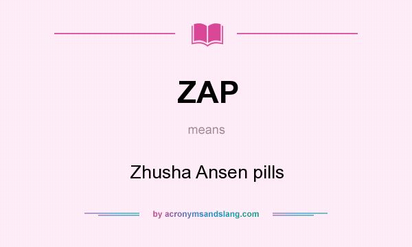 What does ZAP mean? It stands for Zhusha Ansen pills