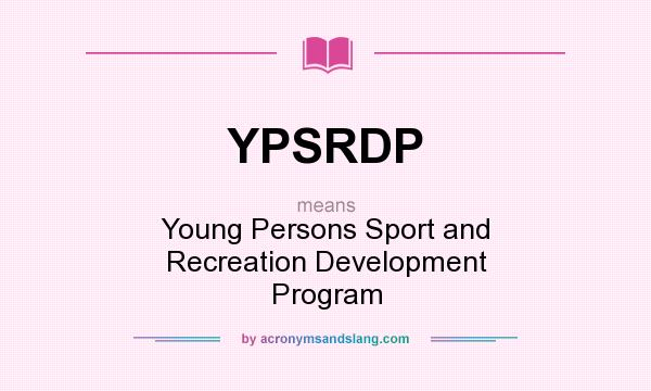 What does YPSRDP mean? It stands for Young Persons Sport and Recreation Development Program