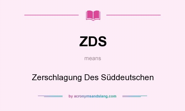 What does ZDS mean? It stands for Zerschlagung Des Süddeutschen