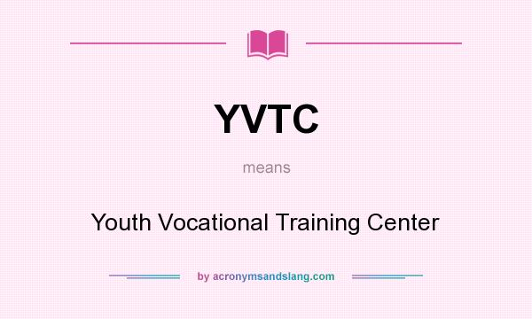 What does YVTC mean? It stands for Youth Vocational Training Center