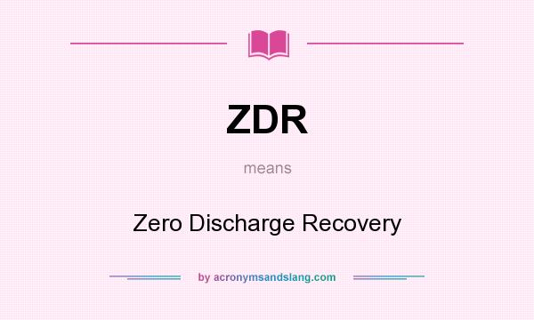 What does ZDR mean? It stands for Zero Discharge Recovery
