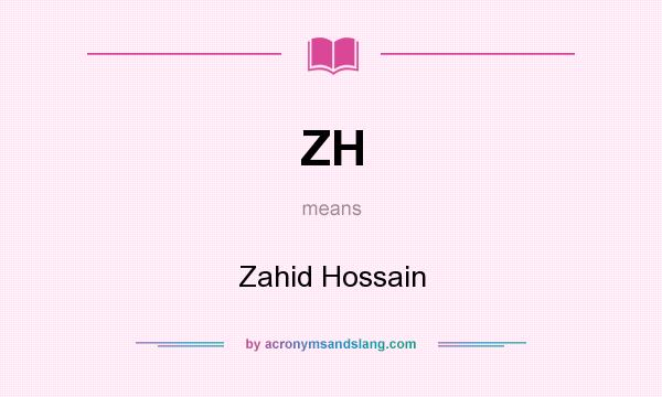 What does ZH mean? It stands for Zahid Hossain