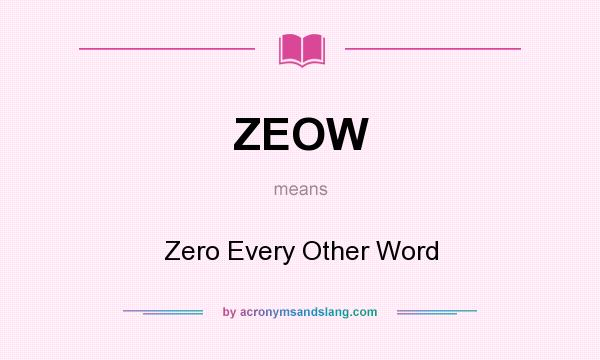 What does ZEOW mean? It stands for Zero Every Other Word