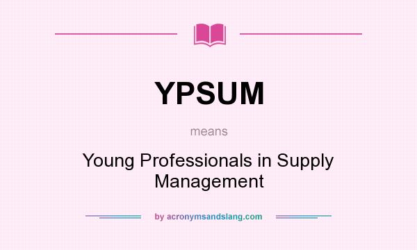 What does YPSUM mean? It stands for Young Professionals in Supply Management