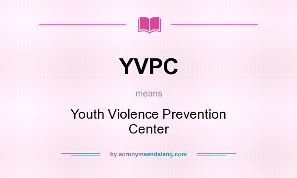 What does YVPC mean? It stands for Youth Violence Prevention Center
