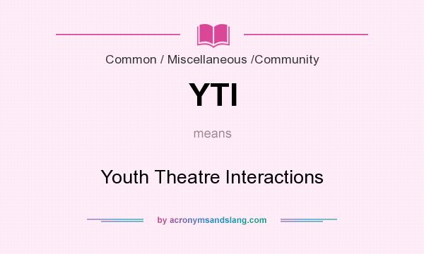 What does YTI mean? It stands for Youth Theatre Interactions