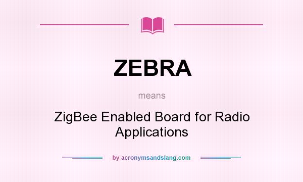 What does ZEBRA mean? It stands for ZigBee Enabled Board for Radio Applications