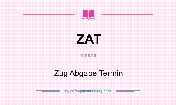 What does ZAT mean? It stands for Zug Abgabe Termin