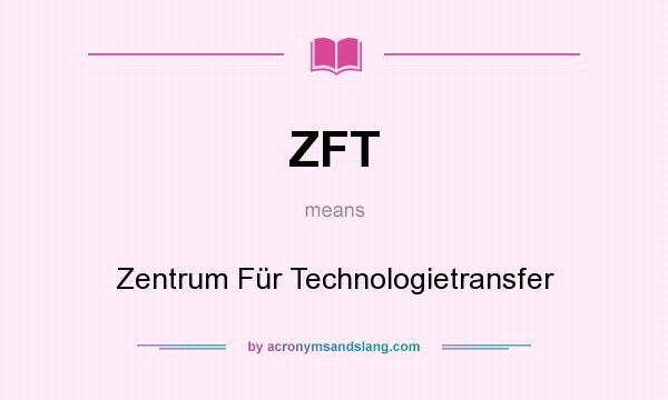 What does ZFT mean? It stands for Zentrum Für Technologietransfer