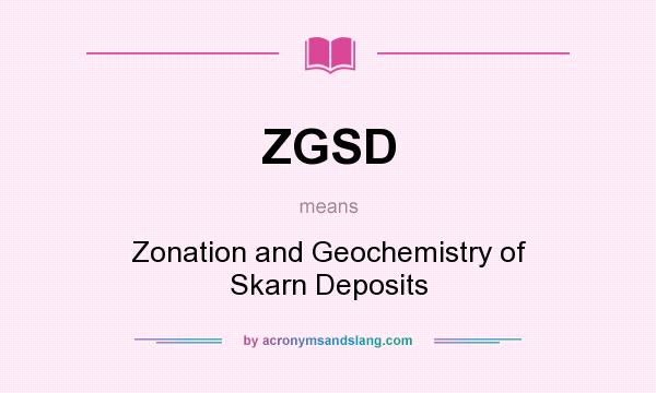 What does ZGSD mean? It stands for Zonation and Geochemistry of Skarn Deposits