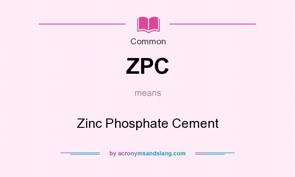 What does ZPC mean? It stands for Zinc Phosphate Cement