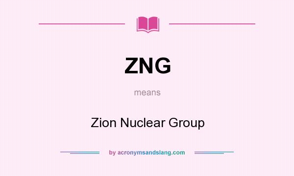 What does ZNG mean? It stands for Zion Nuclear Group