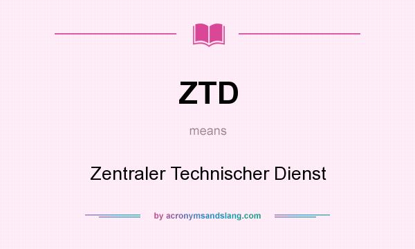 What does ZTD mean? It stands for Zentraler Technischer Dienst