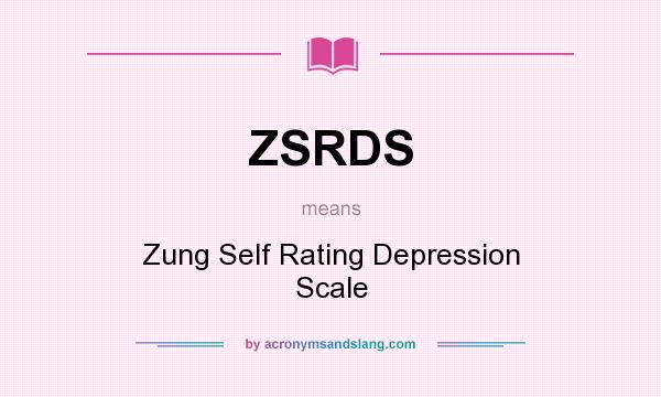What does ZSRDS mean? It stands for Zung Self Rating Depression Scale