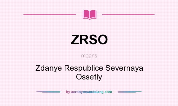 What does ZRSO mean? It stands for Zdanye Respublice Severnaya Ossetiy