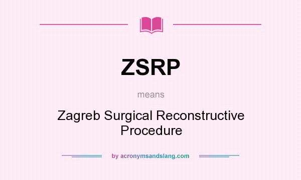 What does ZSRP mean? It stands for Zagreb Surgical Reconstructive Procedure