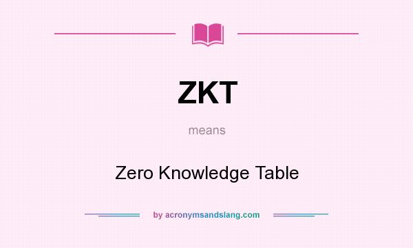 What does ZKT mean? It stands for Zero Knowledge Table