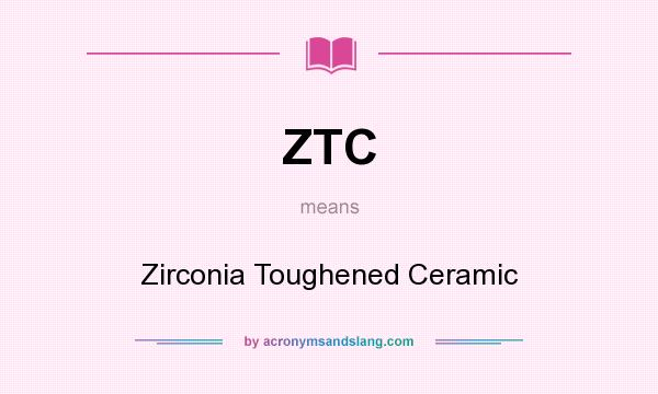 What does ZTC mean? It stands for Zirconia Toughened Ceramic