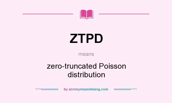What does ZTPD mean? It stands for zero-truncated Poisson distribution