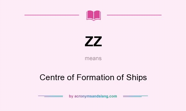What does ZZ mean? It stands for Centre of Formation of Ships