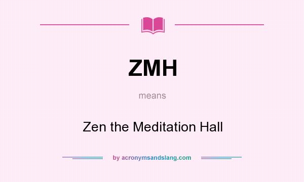 What does ZMH mean? It stands for Zen the Meditation Hall
