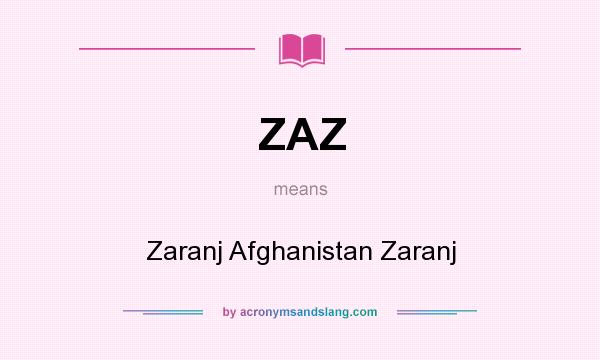 What does ZAZ mean? It stands for Zaranj Afghanistan Zaranj