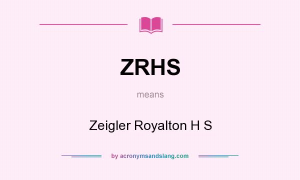What does ZRHS mean? It stands for Zeigler Royalton H S