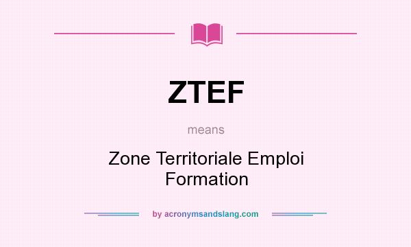What does ZTEF mean? It stands for Zone Territoriale Emploi Formation