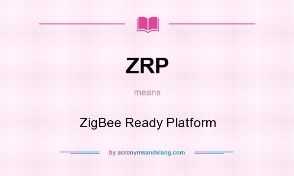 What does ZRP mean? It stands for ZigBee Ready Platform