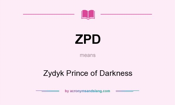 What does ZPD mean? It stands for Zydyk Prince of Darkness