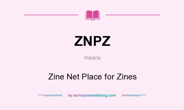 What does ZNPZ mean? It stands for Zine Net Place for Zines