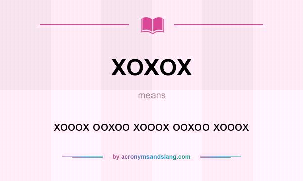 What does XOXOX mean? It stands for xooox ooxoo xooox ooxoo xooox