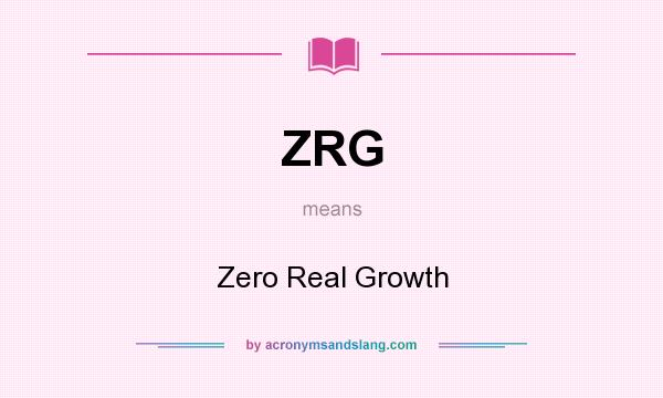 What does ZRG mean? It stands for Zero Real Growth
