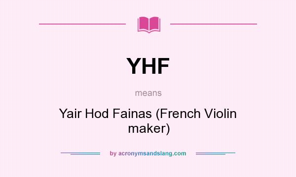 What does YHF mean? It stands for Yair Hod Fainas (French Violin maker)