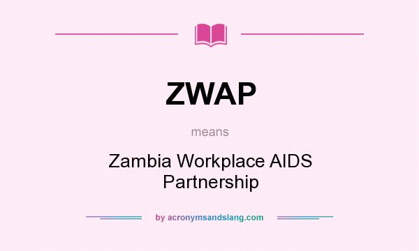 What does ZWAP mean? It stands for Zambia Workplace AIDS Partnership