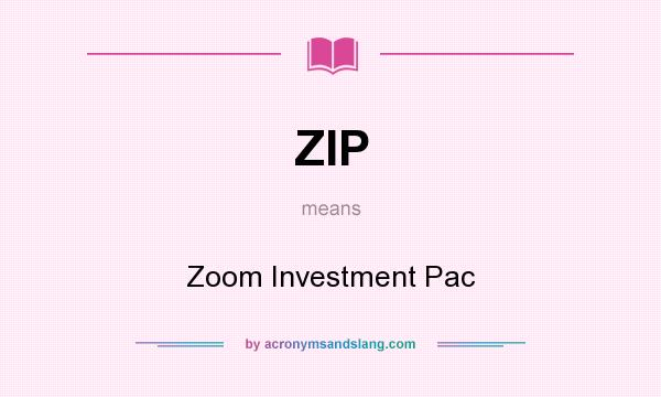 What does ZIP mean? It stands for Zoom Investment Pac