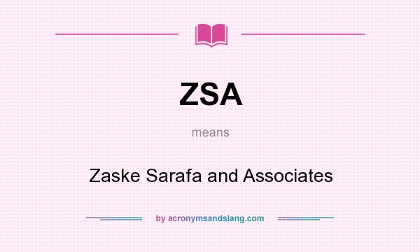 What does ZSA mean? It stands for Zaske Sarafa and Associates